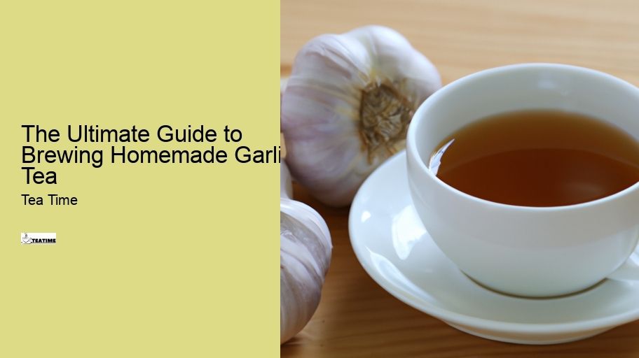 The Ultimate Guide to Brewing Homemade Garlic Tea